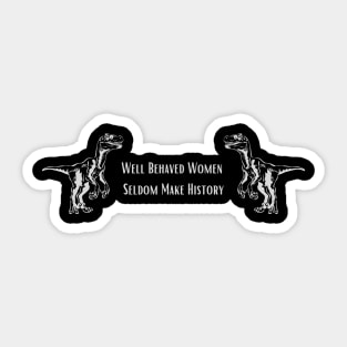 Well Behave Women Seldom Make History Sticker